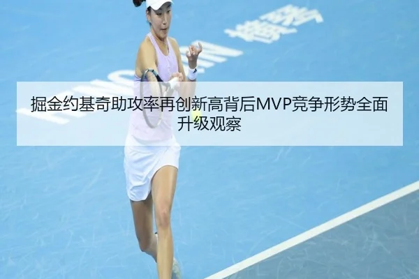 掘金约基奇助攻率再创新高背后MVP竞争形势全面升级观察