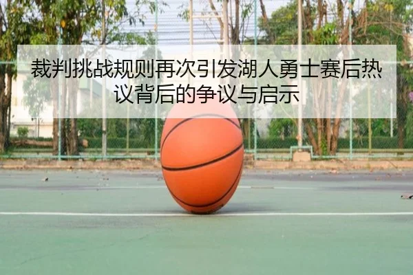 裁判挑战规则再次引发湖人勇士赛后热议背后的争议与启示